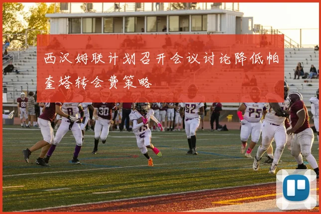 西汉姆联计划召开会议讨论降低帕奎塔转会费策略