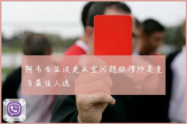 阿韦洛亚谈更衣室问题称穆帅是皇马最佳人选