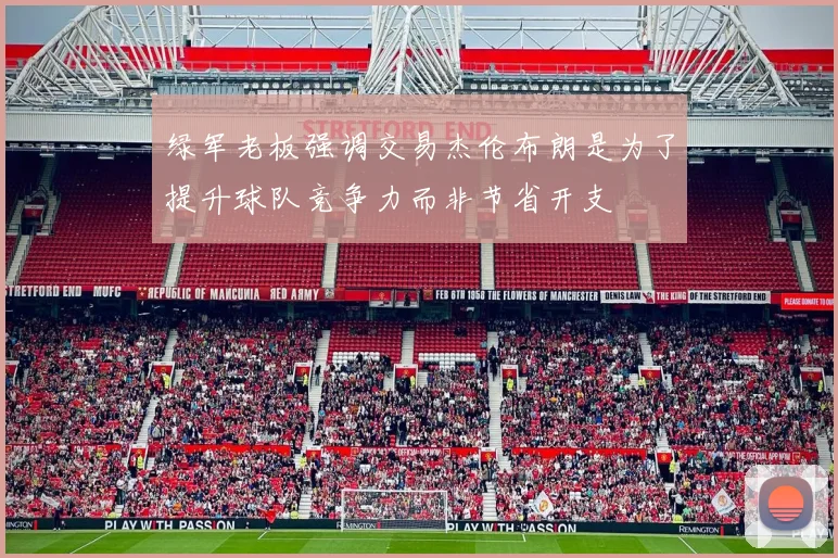 绿军老板强调交易杰伦布朗是为了提升球队竞争力而非节省开支