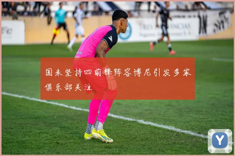 国米坚持四前锋阵容博尼引发多家俱乐部关注